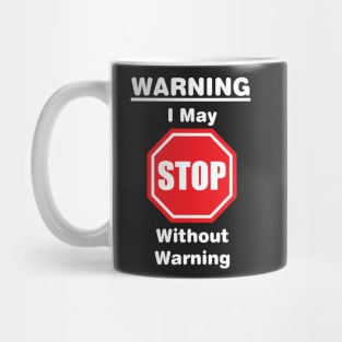 Warning, I may stop without warning Mug